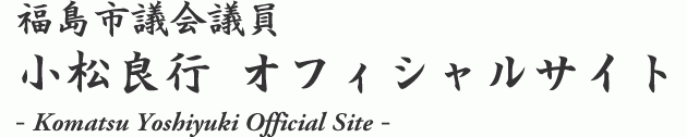 福島市議会議員 小松良行 オフィシャルサイト